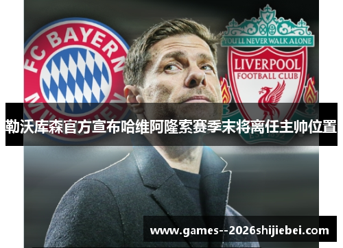 勒沃库森官方宣布哈维阿隆索赛季末将离任主帅位置
