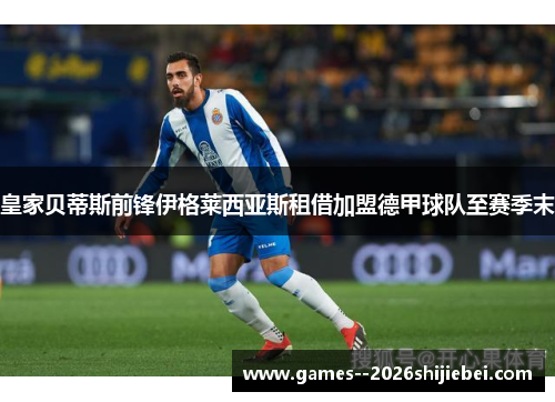 皇家贝蒂斯前锋伊格莱西亚斯租借加盟德甲球队至赛季末