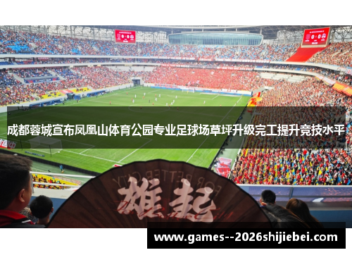 成都蓉城宣布凤凰山体育公园专业足球场草坪升级完工提升竞技水平