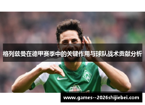 格列兹曼在德甲赛季中的关键作用与球队战术贡献分析